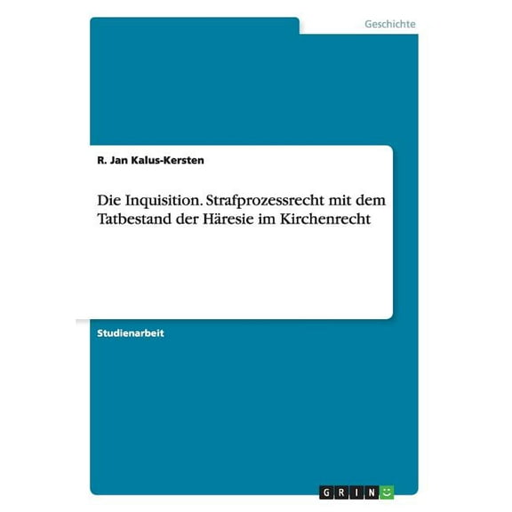 Die Inquisition. Strafprozessrecht mit dem Tatbestand der Häresie im Kirchenrecht (Paperback)