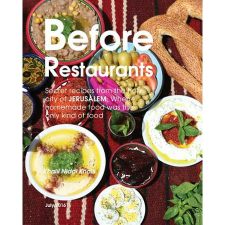 Before Restaurants : Secret Recipes from the Holy City of Jerusalem; When Homemade Food Was the Only Kind of