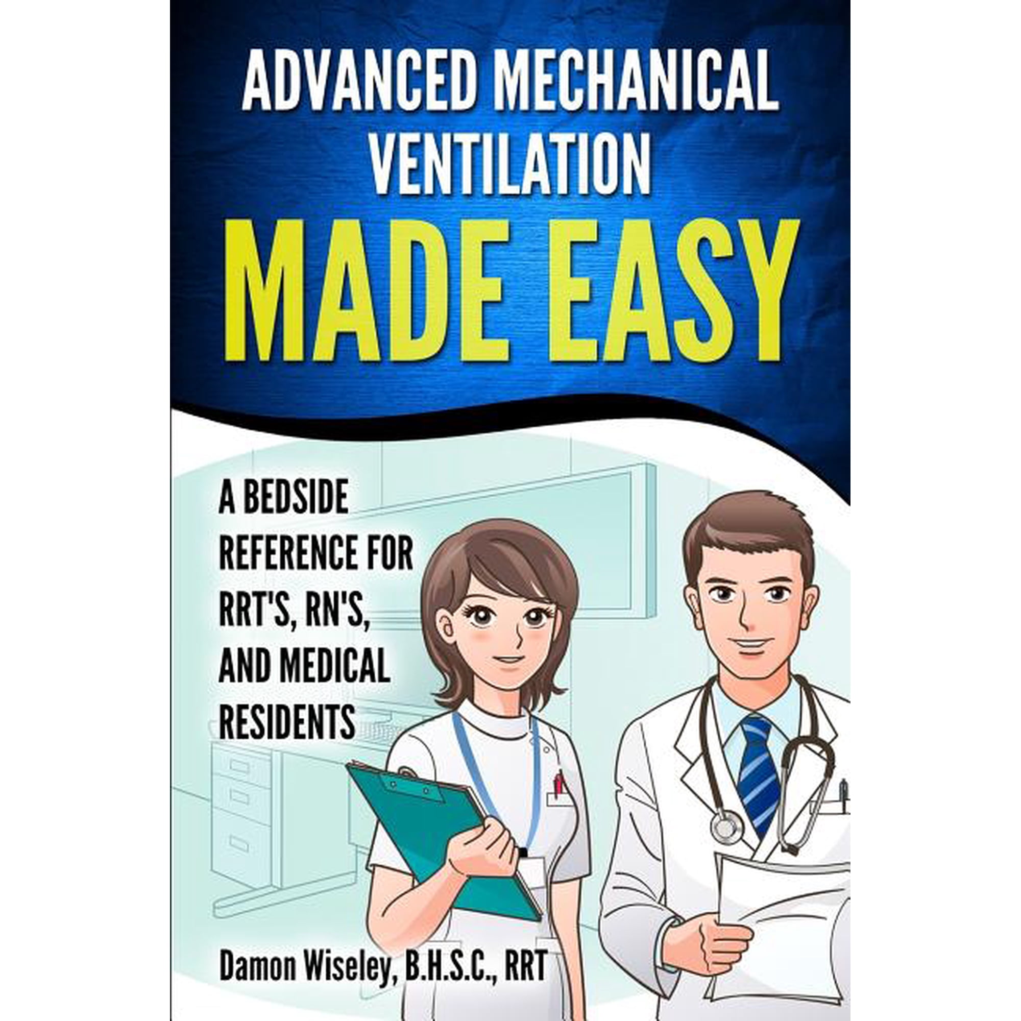 Advanced Mechanical Ventilation Made Easy: A Bedside Reference for RRT's, RN's, and Medical Residents, (Paperback)