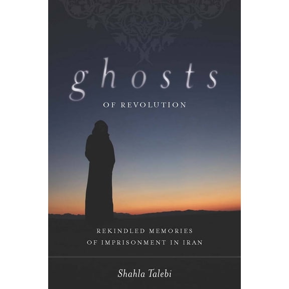 Ghosts of Revolution: Rekindled Memories of Imprisonment in Iran, (Hardcover)