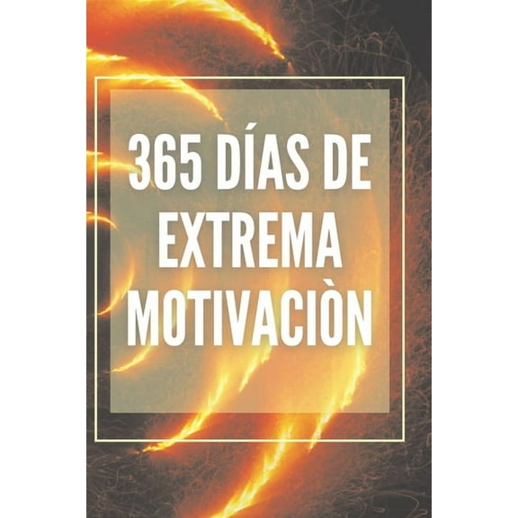 365 Días de Extrema Motivación: Poderoso libro de motivacion que cambiara tu vida al EXITO Y ABUNDANCIA! (Paperback)