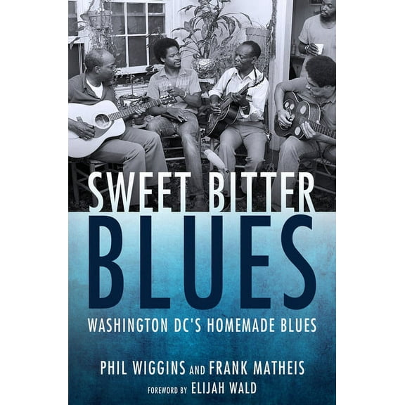 American Made Music Sweet Bitter Blues: Washington, DC's Homemade Blues, (Paperback)