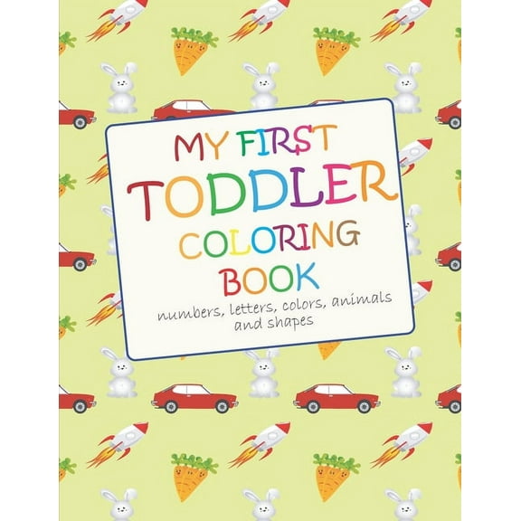 My First Toddler Coloring Book: Fun with numbers, letters, colors, animals and shapes (Paperback)