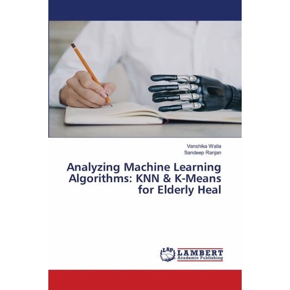 Analyzing Machine Learning Algorithms: KNN & K-Means for Elderly Heal, (Paperback)