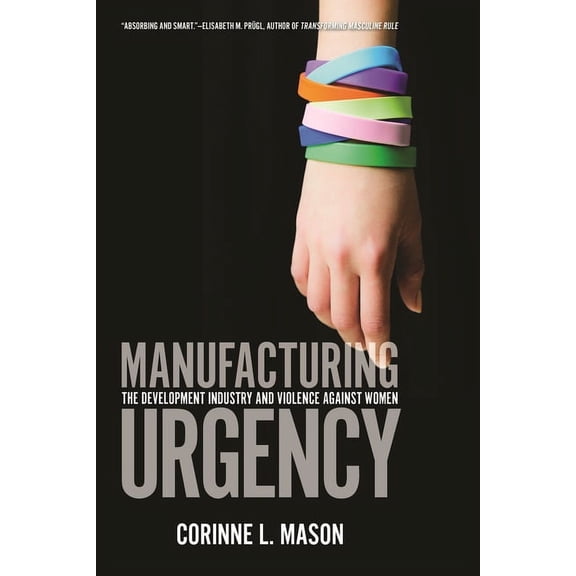 Manufacturing Urgency: The Development Industry and Violence Against Women (Paperback)