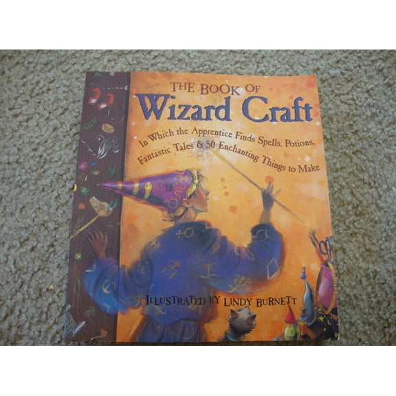 Pre-Owned The Book of Wizard Craft: In Which the Apprentice Finds Spells, Potions, Fantastic Tales & 50 Enchanting Things to Make (Paperback) 1579902847 9781579902841
