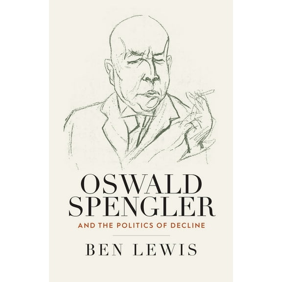 Oswald Spengler and the Politics of Decline, (Hardcover)