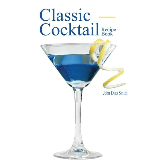Classic Cocktail Recipe Book: Discover 40 delicious recipes of the classic drink from around the world., (Hardcover)
