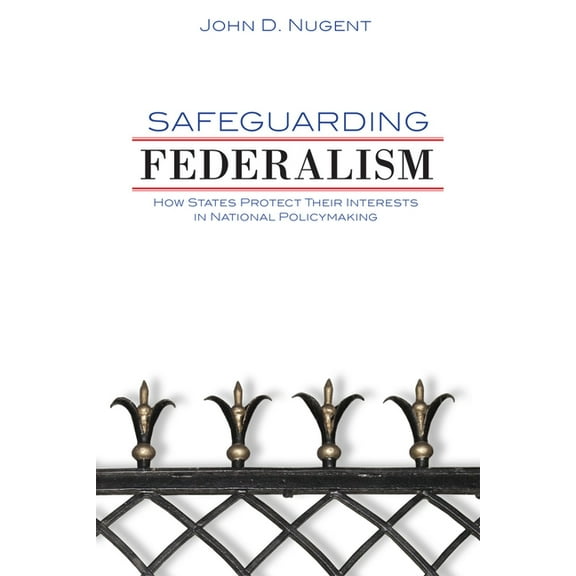 Safeguarding Federalism: How States Protect Their Interests in National Policymaking, (Paperback)