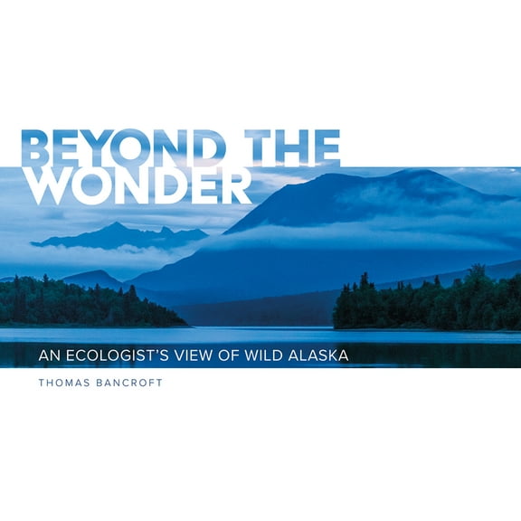 Beyond the Wonder: An Ecologist's View of Wild Alaska, (Paperback)