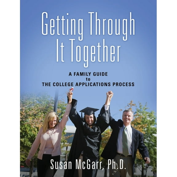 Getting Through It Together: A Family Guide To The College Applications Process, (Paperback)