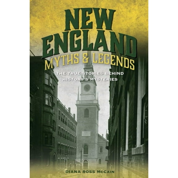 Myths and Mysteries New England Myths and Legends: The True Stories behind History's Mysteries, (Paperback)
