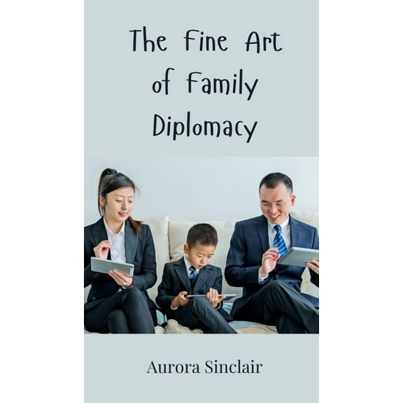 The Fine Art of Family Diplomacy, (Hardcover)