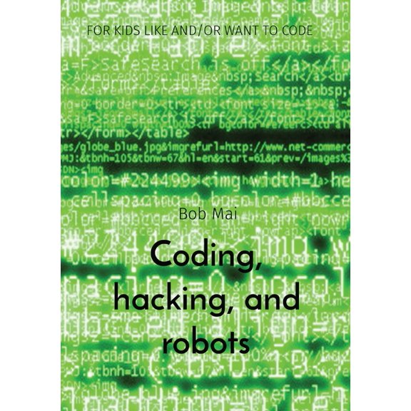 Coding, hacking, and robots: For Kids Like And/Or Want to Code, (Paperback)