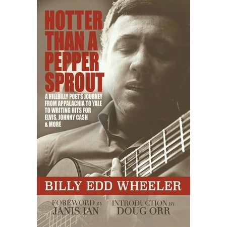 Hotter Than a Pepper Sprout : A Hillbilly Poet's Journey From Appalachia to Yale to Writing Hits for Elvis, Johnny Cash & (Best Way To Hide Cash From Irs)