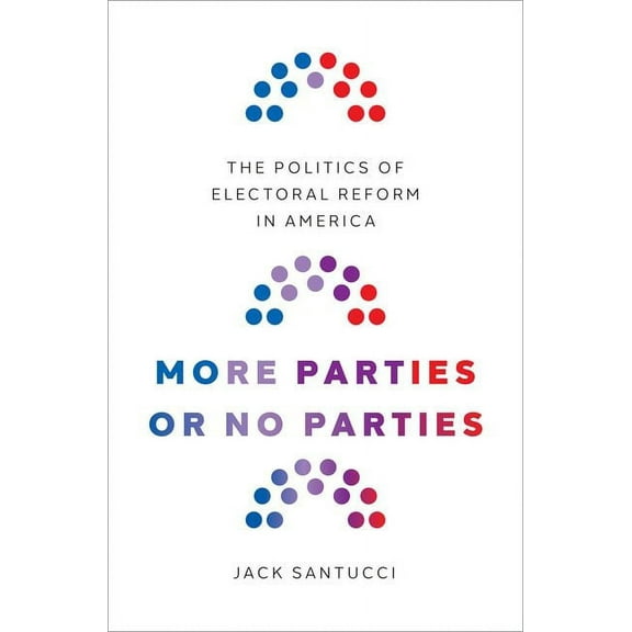 More Parties or No Parties: The Politics of Electoral Reform in America, (Hardcover)