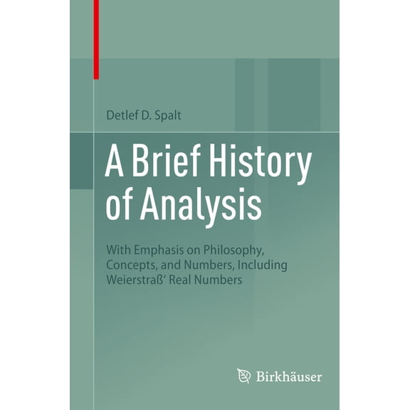 A Brief History of Analysis: With Emphasis on Philosophy, Concepts, and Numbers, Including Weierstraß' Real Numbers, (Paperback)