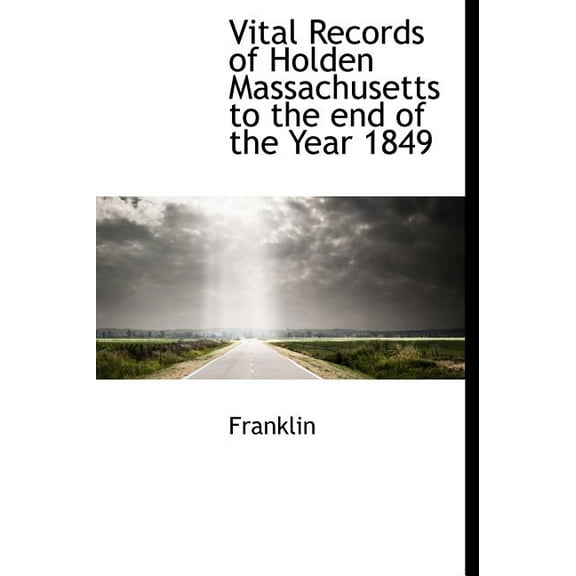 Vital Records of Holden Massachusetts to the End of the Year 1849 (Hardcover)