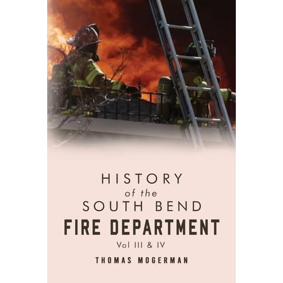History of the South Bend Fire Department Vol. III & IV, (Paperback)