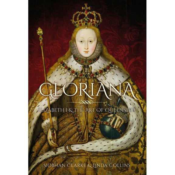 Gloriana: Elizabeth I and the Art of Queenship, (Hardcover)