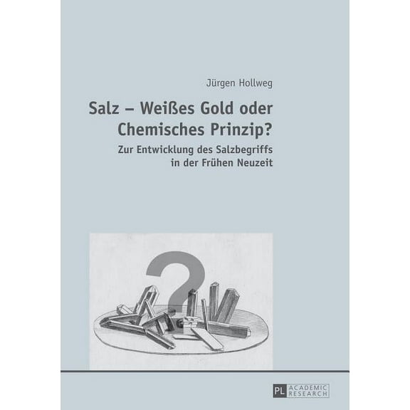 Salz - Weißes Gold oder Chemisches Prinzip?: Zur Entwicklung des Salzbegriffs in der Fruehen Neuzeit (Paperback)