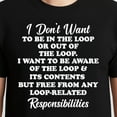 thumbnail image 3 of I Don't Want To Be In The Loop Or Out Of The Loop I Want To – T-Shirt, Hoodie & Sweatshirt – Humor – Humor & Fun Apparel, 3 of 6