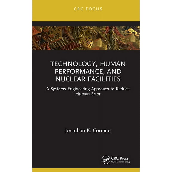 Technology, Human Performance, and Nuclear Facilities: A Systems Engineering Approach to Reduce Human Error, (Hardcover)