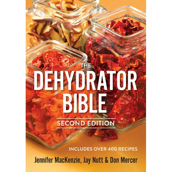 The Dehydrator Bible: Includes Over 400 Recipes -- Jennifer MacKenzie