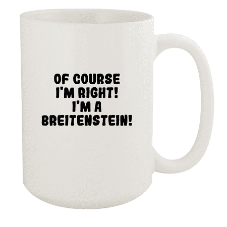 

Of Course I m Right! I m A Breitenstein! - Ceramic 15oz White Mug White