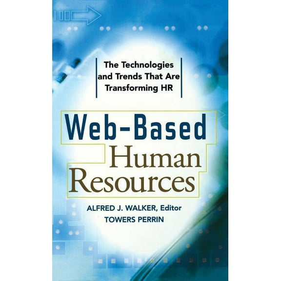 Web-Based Human Resources: The Technologies and Trends That Are Transforming HR, (Hardcover)