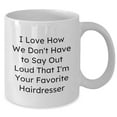 thumbnail image 2 of Funny Hairdresser Coffee Mug - I Love How We Don't Have To Say Out Loud That I'm Your Favorite Hairstylist - Gifts for Hairdressers - Father's Day Unique Gifts from Clients, 2 of 6