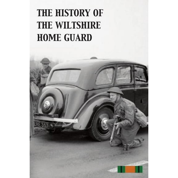 The History of the Wiltshire Home Guard 1940 - 45, (Paperback)