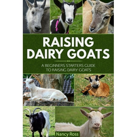 Raising Dairy Goats: A Beginners Starters Guide to Raising Dairy Goats -