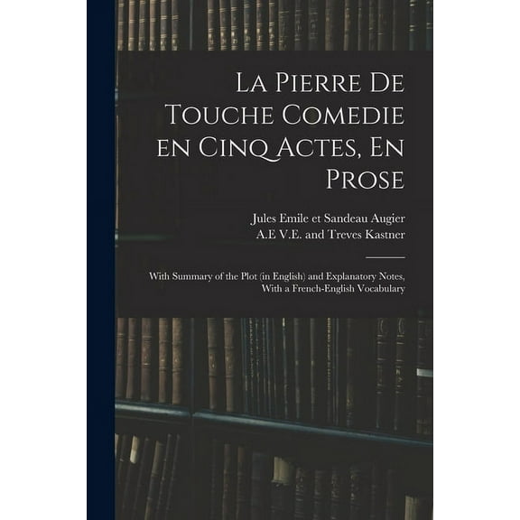 La Pierre De Touche Comedie En Cinq Actes, En Prose: With Summary of the Plot (in English) and Explanatory Notes, With a, (Paperback)
