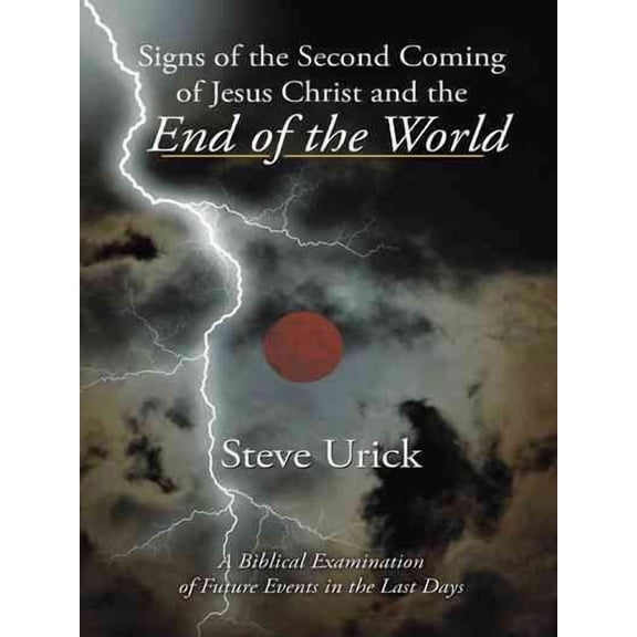 Signs of the Second Coming of Jesus Christ and the End of the World: A Biblical Examination of (Paperback) by Steve Urick