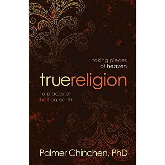 Pre-Owned True Religion: Taking Pieces of Heaven to Places of Hell on Earth (Paperback) 078140343X 9780781403436