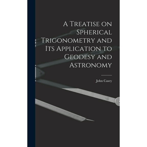 A Treatise on Spherical Trigonometry and Its Application to Geodesy and Astronomy (Hardcover)