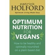 Optimum Nutrition for Vegans : How to be healthy and optimally nourished on a plant-based diet (Paperback)