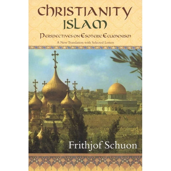 Christianity/Islam : Perspectives on Esoteric Ecumenism, A New Translation with Selected Letters (Paperback)
