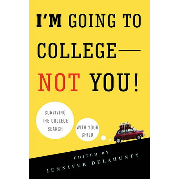 I'm Going to College--Not You!: Surviving the College Search with Your Child, (Paperback)