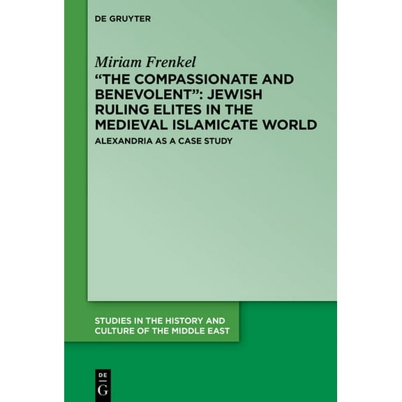 Studies in the History and Culture of th "The Compassionate and Benevolent" Jewish Ruling Elites in the Medieval Islamicate World: Alexandria as a Case, Book 39, (Paperback)