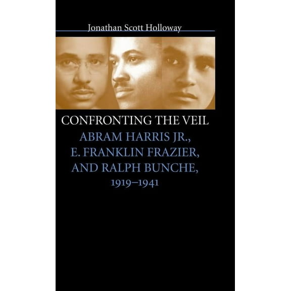 Confronting the Veil: Abram Harris Jr., E. Franklin Frazier, and Ralph Bunche, 1919-1941, (Paperback)