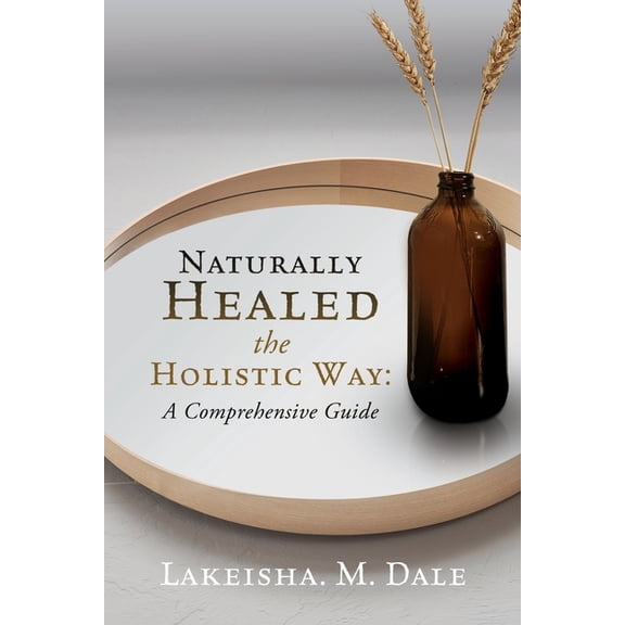 Naturally Healed the Holistic Way: A Comprehensive Guide, (Paperback)