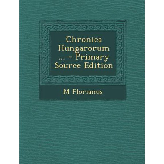 Chronica Hungarorum ... Paperback Edition - Primary Source