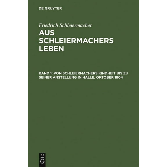 Von Schleiermachers Kindheit Bis Zu Seiner Anstellung in Halle, Oktober 1804, (Hardcover)