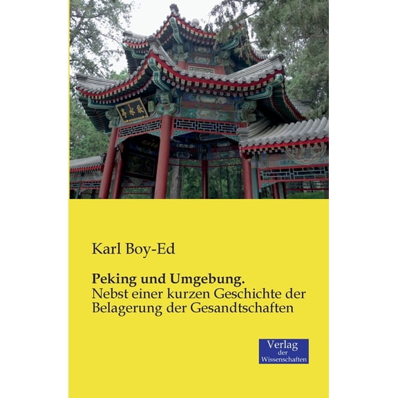 Peking und Umgebung.: Nebst einer kurzen Geschichte der Belagerung der Gesandtschaften, (Paperback)