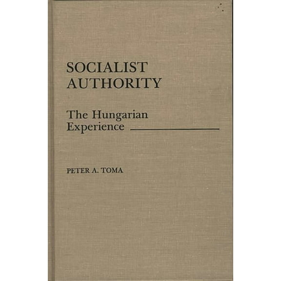 Socialist Authority: The Hungarian Experience, (Hardcover)