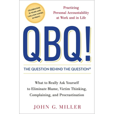 QBQ! The Question Behind the Question : Practicing Personal Accountability at Work and in Life