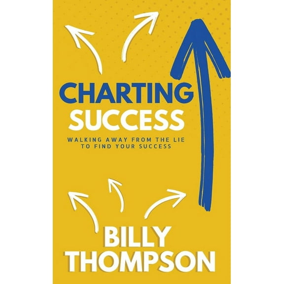 Charting Success: Walking Away from the Lie to Find Your Success, (Hardcover)