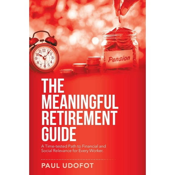 Meaningful Retirement Guide : A Time-tested Path to Financial and Social Relevance for Every Worker